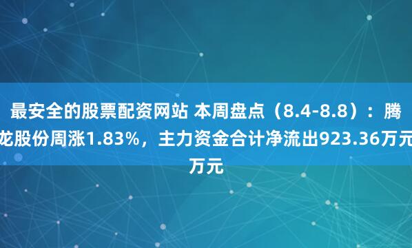 最安全的股票配资网站 本周盘点（8.4-8.8）：腾龙股份周涨1.83%，主力资金合计净流出923.36万元